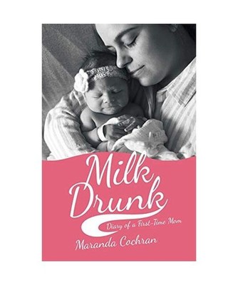 Milk Drunk: Diary of a First-Time Mom: Diary of a First-Time Mom, Maranda Cochra