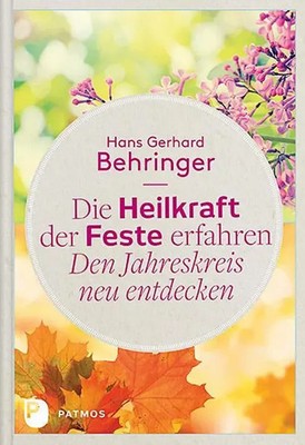 Die Heilkraft der Feste erfahren - Den Jahreskreis neu entdecken | Behringer