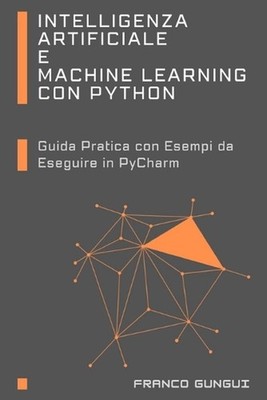 Intelligenza Artificiale e Machine Learning con Python: Guida Pratica con Esempi