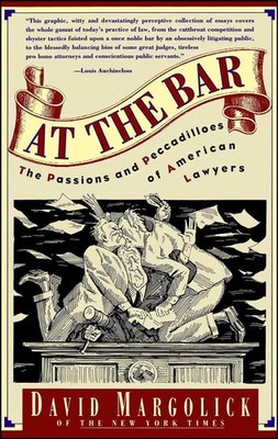 At the Bar: The Passions and Peccadilloes of American Lawyers by David Margolick
