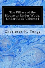 The Pillars of the House or Under Wode, Under Rode Volume I by Charlotte M. Yong