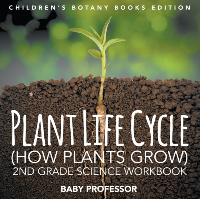 Plant Life Cycle (How Plants Grow): 2nd Grade  by Baby Professor PAPERBACK