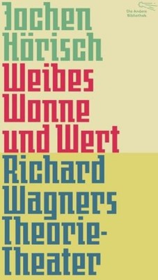 Weibes Wonne und Wert | Jochen Hörisch | Richard Wagners Theorie-Theater | Buch