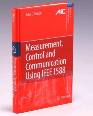 John C.Eidson, Measurement, Control and Communication Using IEEE 1588, Springer