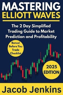 Mastering Elliott Waves: The 2 Day Simplified Trading Guide to Market Prediction