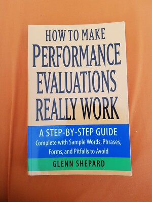 How to Make Performance Evaluations Really Work : A Step-by-Step Guide Complete 