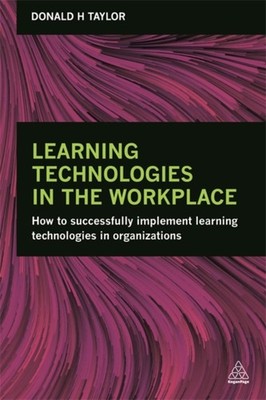 Learning Technologies in the Workplace by Donald H Taylor PAPERBACK