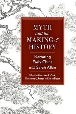 Myth and the Making of History: Narrating Early China with Sarah Allan by Cook