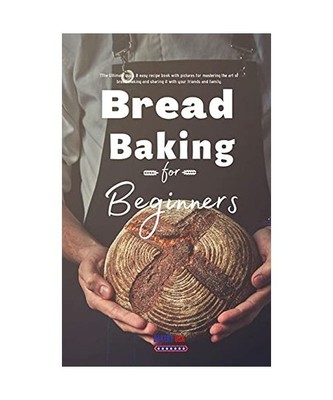 Bread Baking for Beginners: The Ultimate quick & easy recipe book with pictures 