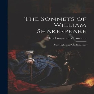 The Sonnets of William Shakespeare New Light and Old Evidence Cla