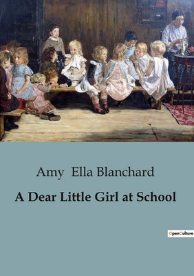 Amy Ella Blanchard | A Dear Little Girl at School | Taschenbuch | Englisch