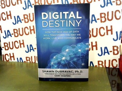 Digital Destiny: How the New Age of Data Will Transform the Way We Work, Live, a