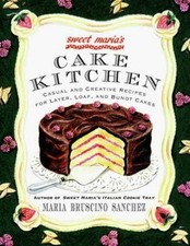 Sweet Maria's Cake Kitchen: Casual and Creative Recipes for Layer, Loaf, and Bun