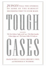 Tough Cases: Judges Tell the Stories of Some of the Hardest Decisions They've...