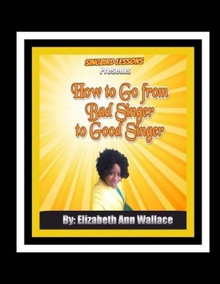 Singbird Lessons Presents How to Go From Bad Singer To Good Singer by Brian Erne