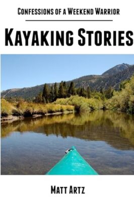 Confessions of a Weekend Warrior: Kayaking Stories by Matt Artz (Paperback, ...
