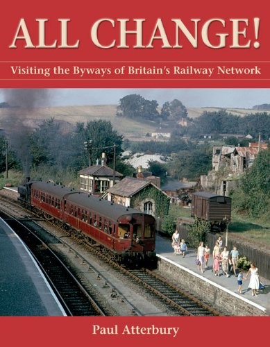 All Change!: Visiting the Byways of Britain's Railway Network,Pa