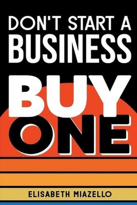 Don't Start a Business Buy One: Outsmart the Startup Game with a Complete Guide 