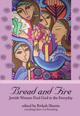 Bread and Fire: Jewish Women Find God in the Everyday  - hardcover - New