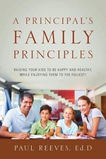 A Principal's Family Principles: Raising Your Kids to be Happy and Healthy, W-,