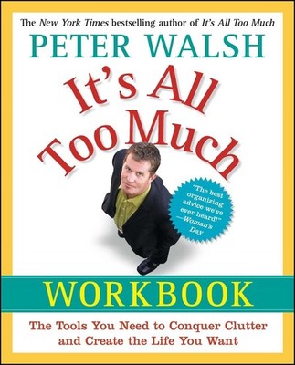 It's All Too Much Workbook: The Tools You Need to Conquer Clutter and Create...