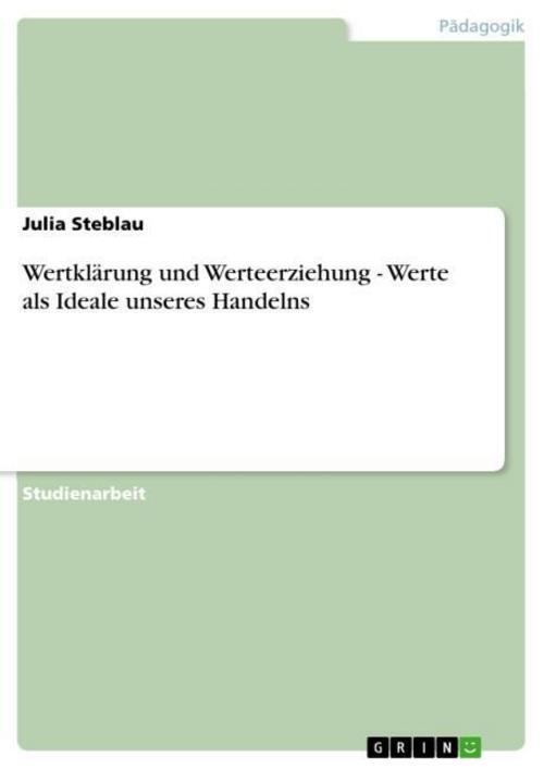 Wertklärung Und Werteerziehung - Werte Als Ideale Unseres Handelns