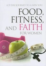 Food, Fitness, and Faith for Women: A 21 Day Journey to a New You - VERY GOOD