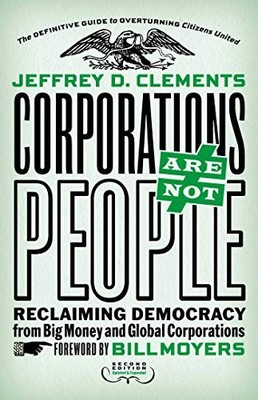 Corporations Are Not People: Reclaiming Democracy from Big Money and Global Cor