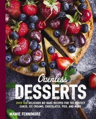 Ovenless Desserts: Over 100 Delicious No-Bake Recipes for the Perfect Cak - GOOD