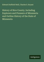 Edward Duffield Neill (U. A.) | History Of Rice County, Including Explorers...