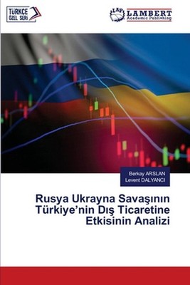 Rusya Ukrayna Savann Trkiye'nin D Ticaretine Etkisinin Analizi by Berkay Arslan