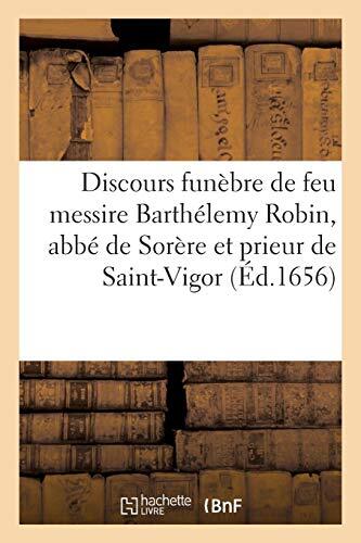 Discours funebre de feu messire Barthelemy Robin, abbe de Sorere et prieur de-,