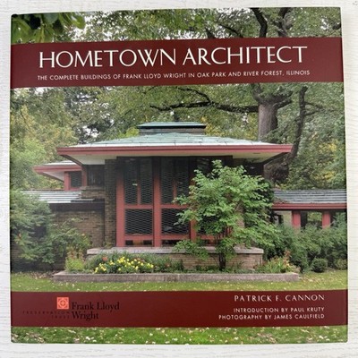 Hometown Architect the Complete Buildings of Frank Lloyd Wright.. Patrick Cannon