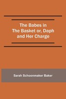 The Babes In The Basket Or, Daph And Her Charge Sarah Schoonmaker Baker Buch
