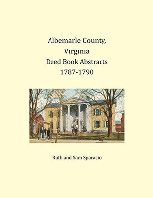 ALBEMARLE COUNTY, VIRGINIA DEED BOOK ABSTRACTS 1787-1790 By Ruth Sparacio & Sam