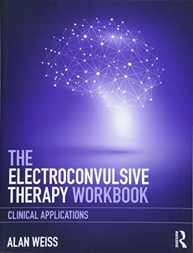 The Electroconvulsive Therapy Workbook: Clinical Applications by Weiss PB..