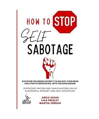 How to Stop Self Sabotage: Discover the hidden secrets to unlock your mind and s