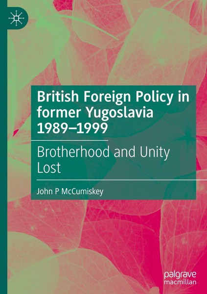 British Foreign Policy In Former Yugoslavia 1989-1999 John P Mccumiskey-image