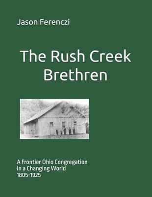 The Rush Creek Brethren: A Frontier Ohio Congregation in a Changing World (1805-