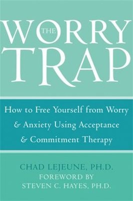 The Worry Trap : How to Free Yourself from Worry and Anxiety Usin