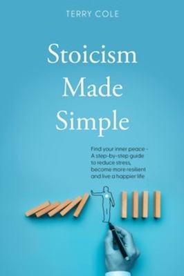 Stoicism Made Simple: Find your inner peace - A step-by-step guid