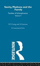 Sanity, Madness and the Family: Selected Worksks R D Laing Vol 4: Families of Sc