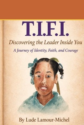 T.I.F.I.: Discovering the Leader Inside You: A Journey of Identity, Faith, and C