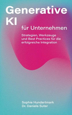 Generative KI für Unternehmen Sophie Hundertmark (u. a.) Taschenbuch 272 S. 2024