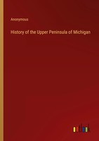 Anonymous | History Of The Upper Peninsula Of Michigan | Taschenbuch | Englisch
