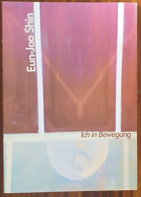 Eun-Joo Shin - Ich in Bewegung. Katalog Künstlertreff Stuttgart 2003. 