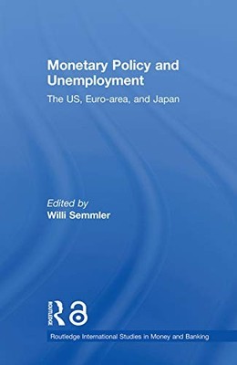 Monetary Policy and Unemployment: The US, Euro-area and Japan by Willi Semmler