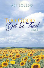 Too Good, Yet So True!: Part 1 -  NEW Abi Solebo 2014