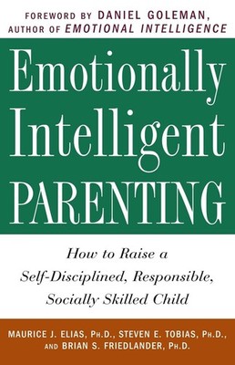 Emotionally Intelligent Parenting: How to Raise a Self-Disciplined, Responsible,