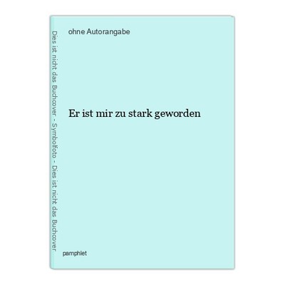 Er ist mir zu stark geworden